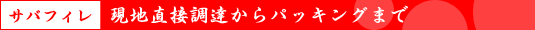 サバフィレ:現地直接調達からパッキングまで